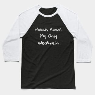 Nobody Knows My Only Weakness Baseball T-Shirt